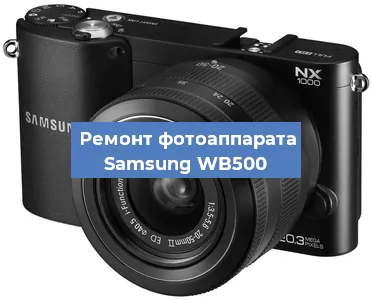 Ремонт фотоаппарата Samsung WB500 в Новосибирске